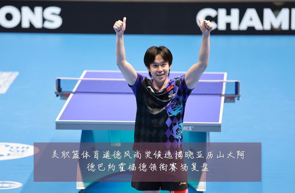 美职篮体育道德风尚奖候选揭晓亚历山大阿德巴约霍福德领衔赛场复盘