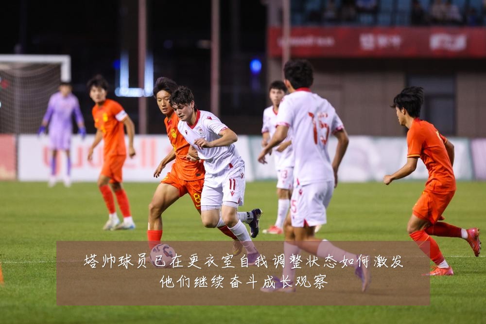 塔帅球员已在更衣室自我调整状态如何激发他们继续奋斗成长观察