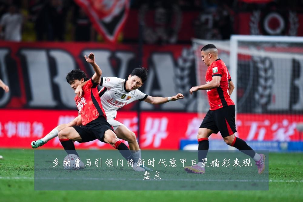 多纳鲁马引领门将新时代意甲巨星精彩表现盘点